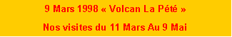 Zone de Texte: 9 Mars 1998  Volcan La Pt Nos visites du 11 Mars Au 9 Mai
