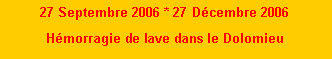 Zone de Texte: 27 Septembre 2006 * 27 Dcembre 2006Hmorragie de lave dans le Dolomieu